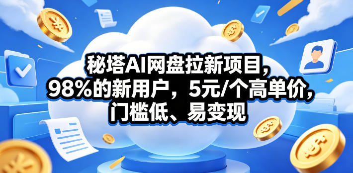 秘塔AI网盘拉新项目，98％的新用户，5元/个高单价，门槛低、易变现汇创网-网创项目_汇创网_中创网_福缘网_冒泡网_网创项目平台汇创网