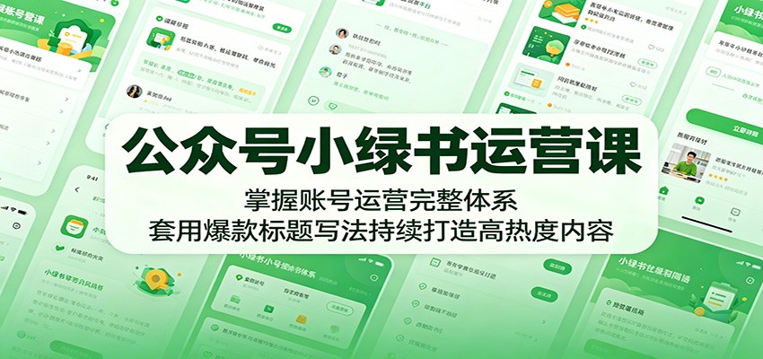 公众号小绿书运营课:掌握账号运营完整体系,套用爆款标题写法持续打造高热度内容汇创网-网创项目_汇创网_中创网_福缘网_冒泡网_网创项目平台汇创网