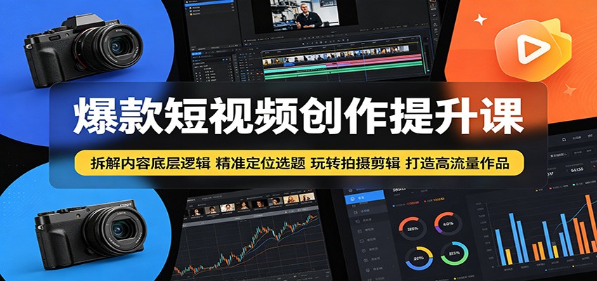 爆款短视频创作提升课：拆解内容底层逻辑，精准定位选题玩转拍摄剪辑打造高流量作品汇创网-网创项目_汇创网_中创网_福缘网_冒泡网_网创项目平台汇创网