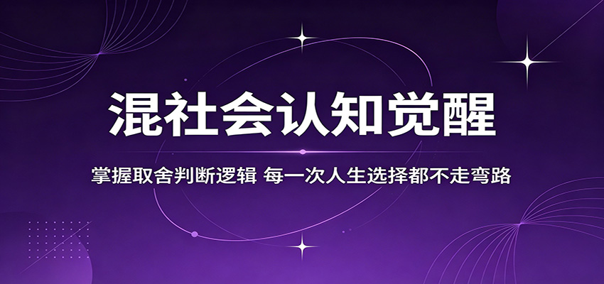 混社会认知觉醒，掌握取舍判断逻辑，每一次人生选择都不走弯路汇创网-网创项目_汇创网_中创网_福缘网_冒泡网_网创项目平台汇创网