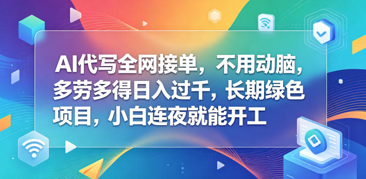 AI代写全网接单，不用动脑，多劳多得日入过千，长期绿色项目，小白连夜就能开工【揭秘】汇创网-网创项目_汇创网_中创网_福缘网_冒泡网_网创项目平台汇创网