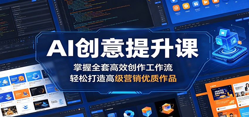 AI创意提升课：掌握全套高效创作工作流，轻松打造高级营销优质作品汇创网-网创项目_汇创网_中创网_福缘网_冒泡网_网创项目平台汇创网