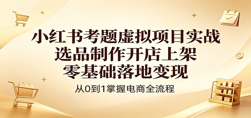 小红书考题虚拟项目实战：选品制作开店上架，零基础落地变现汇创网-网创项目_汇创网_中创网_福缘网_冒泡网_网创项目平台汇创网