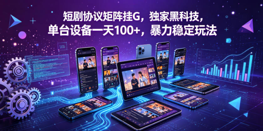 短剧协议矩阵挂G，独家黑科技，单台设备一天100+，暴力稳定玩法【揭秘】汇创网-网创项目_汇创网_中创网_福缘网_冒泡网_网创项目平台汇创网