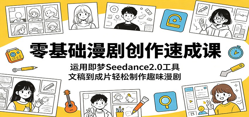 零基础漫剧创作速成课：运用即梦Seedance2.0工具，文稿到成片轻松制作趣味漫剧汇创网-网创项目_汇创网_中创网_福缘网_冒泡网_网创项目平台汇创网