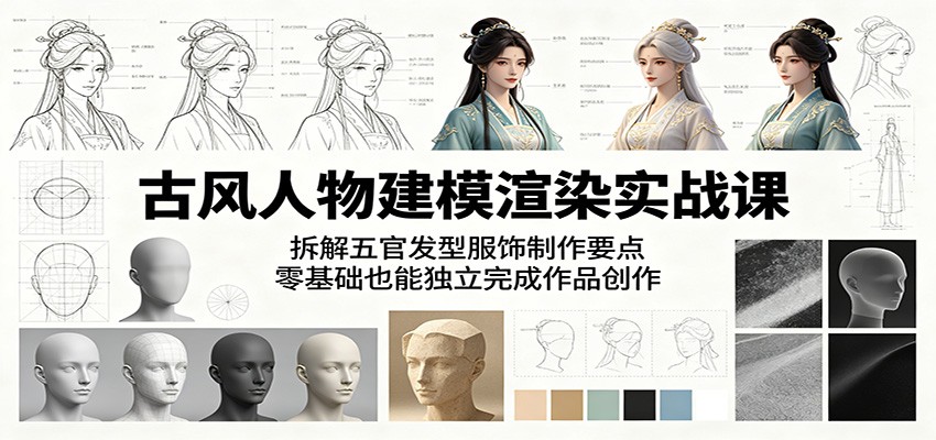 古风人物建模渲染实战课：拆解五官发型服饰制作要点，零基础也能独立完成作品创作汇创网-网创项目_汇创网_中创网_福缘网_冒泡网_网创项目平台汇创网