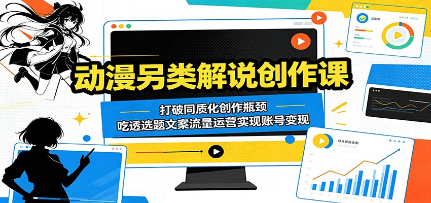 动漫另类解说创作课：打破同质化创作瓶颈，吃透选题文案流量运营实现账号变现汇创网-网创项目_汇创网_中创网_福缘网_冒泡网_网创项目平台汇创网