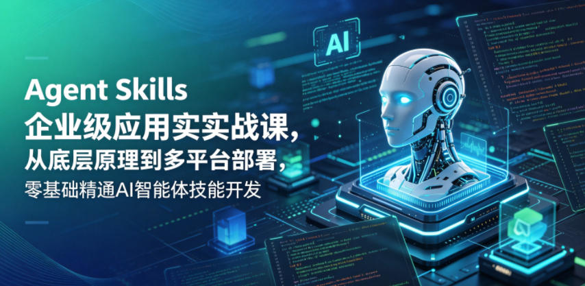 Agent Skills企业级应用实战课，从底层原理到多平台部署，零基础精通AI智能体技能开发汇创网-网创项目_汇创网_中创网_福缘网_冒泡网_网创项目平台汇创网