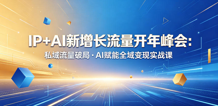 IP+AI新增长流量开年峰会：私域流量破局・AI赋能全域变现实战课汇创网-网创项目_汇创网_中创网_福缘网_冒泡网_网创项目平台汇创网