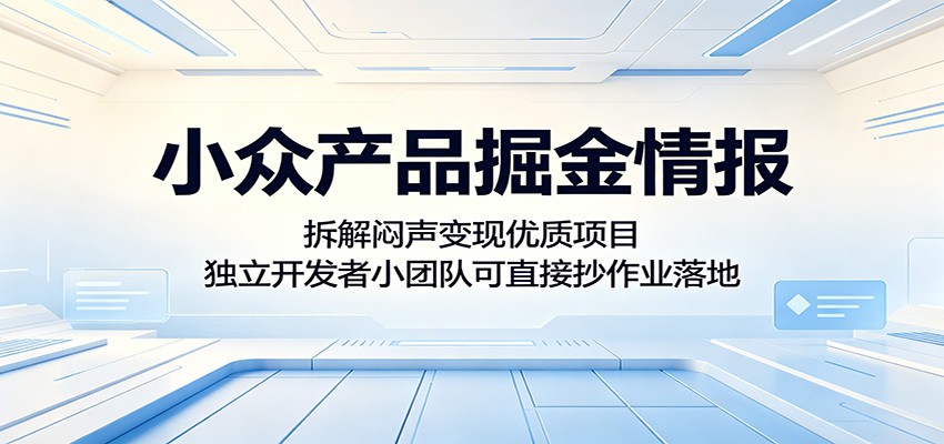 小众产品掘金情报:拆解闷声变现优质项目,独立开发者小团队可直接抄作业落地汇创网-网创项目_汇创网_中创网_福缘网_冒泡网_网创项目平台汇创网