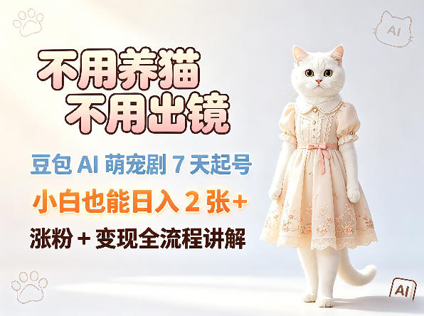 不用养猫不用出镜，豆包AI萌宠剧7天起号，小白也能日入2张+，涨粉+变现全流程讲解汇创网-网创项目_汇创网_中创网_福缘网_冒泡网_网创项目平台汇创网