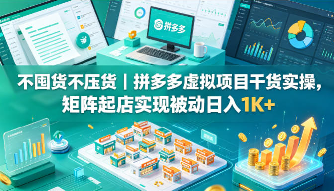 不囤货不压货｜拼多多虚拟项目干货实操，矩阵起店实现被动日入1K+【揭秘】汇创网-网创项目_汇创网_中创网_福缘网_冒泡网_网创项目平台汇创网