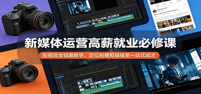 新媒体运营高薪就业必修课：短视频全链路教学，定位拍摄剪辑接单一站式成才汇创网-网创项目_汇创网_中创网_福缘网_冒泡网_网创项目平台汇创网