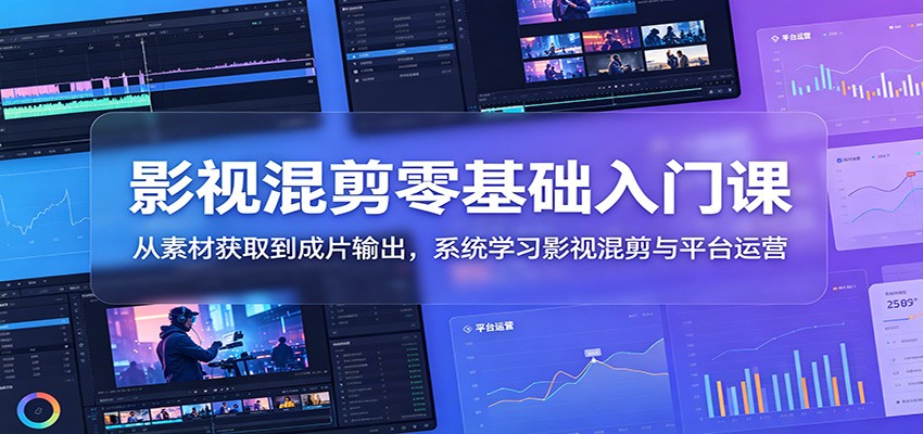 影视混剪零基础入门课:从素材获取到成片输出,系统学习影视混剪与平台运营汇创网-网创项目_汇创网_中创网_福缘网_冒泡网_网创项目平台汇创网