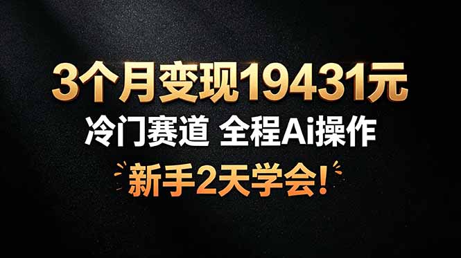 （19096期）3个月变现19431元，冷门赛道 全程Ai操作，新手2天学会！汇创网-网创项目_汇创网_中创网_福缘网_冒泡网_网创项目平台汇创网
