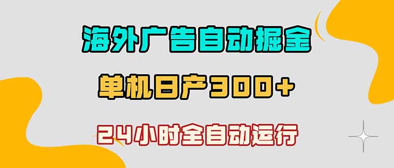 （18716期）海外广告自动掘金，单台电脑日产300+，小白可操作汇创网-网创项目_汇创网_中创网_福缘网_冒泡网_网创项目平台汇创网