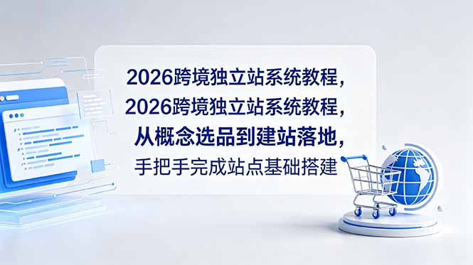 (18800期)2026跨境独立站系统教程,从概念选品到建站落地,手把手完成站点基础搭建汇创网-网创项目_汇创网_中创网_福缘网_冒泡网_网创项目平台汇创网