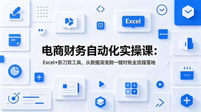 (19010期)电商财务自动化实操课:Excel+影刀双工具,从数据清洗到一键对账全流程落地汇创网-网创项目_汇创网_中创网_福缘网_冒泡网_网创项目平台汇创网