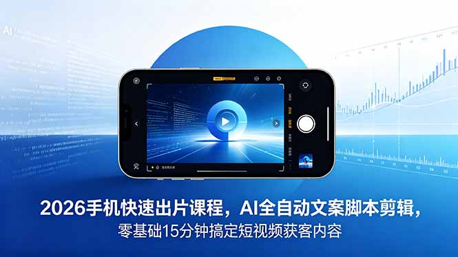（18742期）2026 手机快速出片课程，AI 全自动文案脚本剪辑，零基础 15 分钟搞定短视频获客内容汇创网-网创项目_汇创网_中创网_福缘网_冒泡网_网创项目平台汇创网