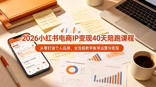 （19103期）2026小红书电商IP变现40天陪跑课程-11期，从零打造个人品牌，全流程教学账号运营与变现汇创网-网创项目_汇创网_中创网_福缘网_冒泡网_网创项目平台汇创网