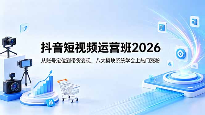(18686期)抖音短视频运营班2026:从账号定位到带货变现,八大模块系统学会上热门涨粉汇创网-网创项目_汇创网_中创网_福缘网_冒泡网_网创项目平台汇创网