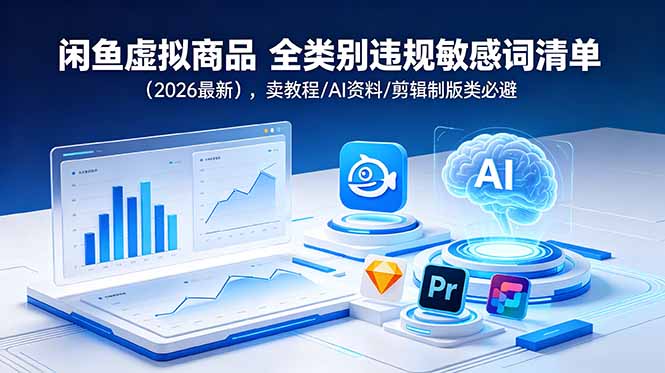 (18961期)闲鱼虚拟商品 全类别违规敏感词清单(2026最新),卖教程/AI资料/剪辑制版类必避汇创网-网创项目_汇创网_中创网_福缘网_冒泡网_网创项目平台汇创网