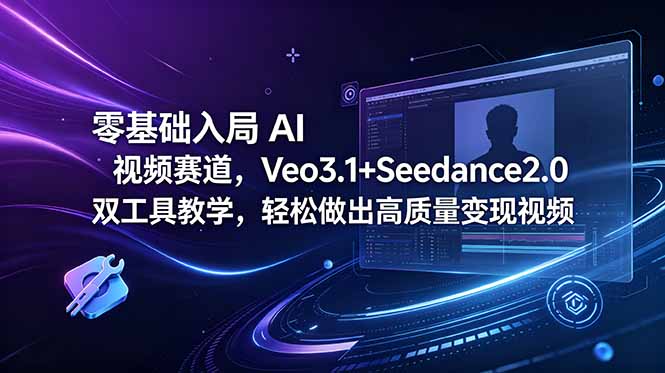 (18771期)零基础入局 AI 视频赛道,Veo3.1+Seedance2.0 双工具教学,轻松做出高质量变现视频汇创网-网创项目_汇创网_中创网_福缘网_冒泡网_网创项目平台汇创网