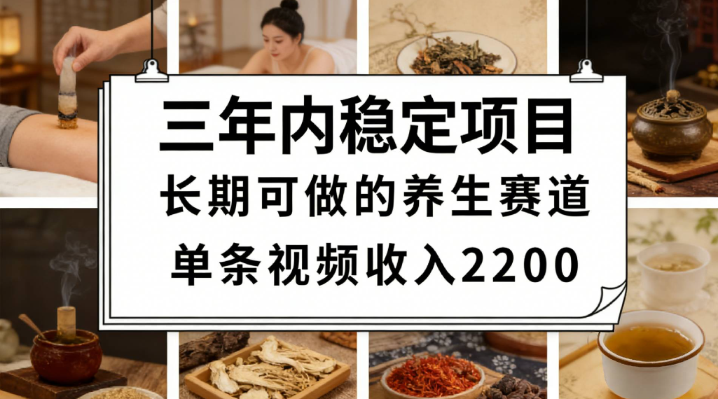 三年内稳定项目长期可做的养生赛道单条视频收入2200汇创网-网创项目_汇创网_中创网_福缘网_冒泡网_网创项目平台汇创网
