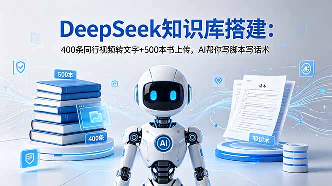 （18903期）DeepSeek知识库搭建：400条同行视频转文字+500本书上传，AI帮你写脚本写话术汇创网-网创项目_汇创网_中创网_福缘网_冒泡网_网创项目平台汇创网