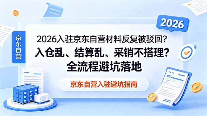 (18856期)2026入驻京东自营材料反复被驳回?入仓乱、结算乱、采销不搭理?全流程避坑落地汇创网-网创项目_汇创网_中创网_福缘网_冒泡网_网创项目平台汇创网
