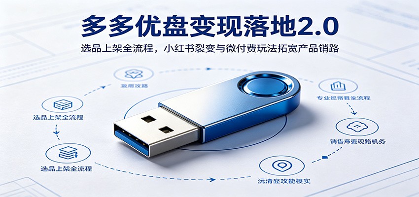 多多优盘变现落地2.0：选品上架全流程，小红书裂变与微付费玩法拓宽产品销路汇创网-网创项目_汇创网_中创网_福缘网_冒泡网_网创项目平台汇创网