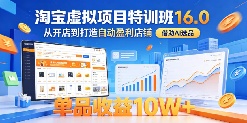 淘宝虚拟项目特训班16.0，从开店到打造自动盈利店铺，借助AI选品，单品收益10W+（完结）汇创网-网创项目_汇创网_中创网_福缘网_冒泡网_网创项目平台汇创网