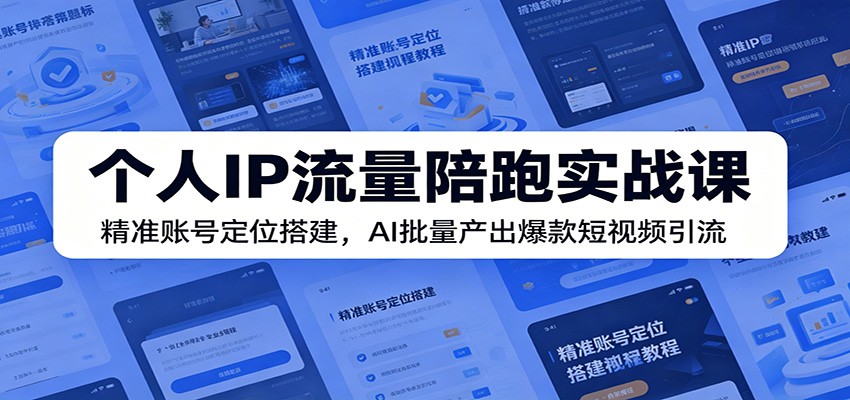 个人IP流量陪跑实战课：精准账号定位搭建，AI批量产出爆款短视频引流汇创网-网创项目_汇创网_中创网_福缘网_冒泡网_网创项目平台汇创网