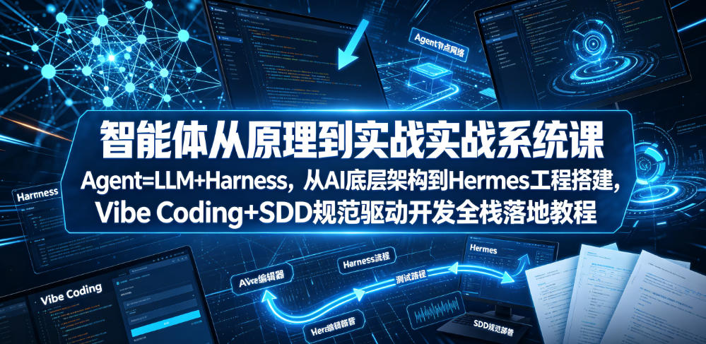 智能体从原理到实战系统课Agent=LLM+Harness，从AI底层架构到Hermes工程搭建，Vibe Coding+SDD规范驱动开发全栈落地教程汇创网-网创项目_汇创网_中创网_福缘网_冒泡网_网创项目平台汇创网