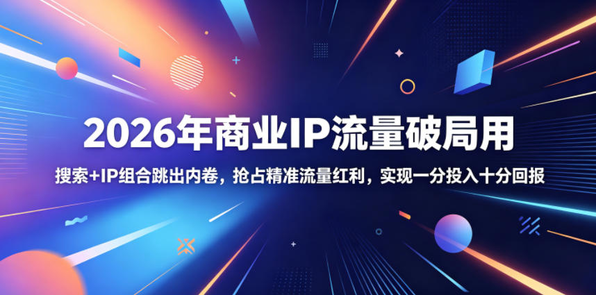 2026年商业IP流量破局用，搜索+IP组合跳出内卷，抢占精准流量红利，实现一分投入十分回报汇创网-网创项目_汇创网_中创网_福缘网_冒泡网_网创项目平台汇创网
