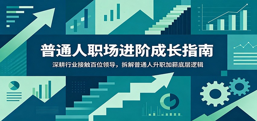 普通人职场进阶成长指南:深耕行业接触百位领导,拆解普通人升职加薪底层逻辑汇创网-网创项目_汇创网_中创网_福缘网_冒泡网_网创项目平台汇创网