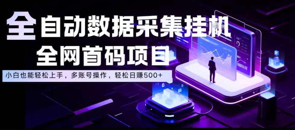 全自动数据采集挂G，全网首码项目，简单易操作，小白也能轻松上手，多账号操作，轻松日入500+【揭秘】汇创网-网创项目_汇创网_中创网_福缘网_冒泡网_网创项目平台汇创网