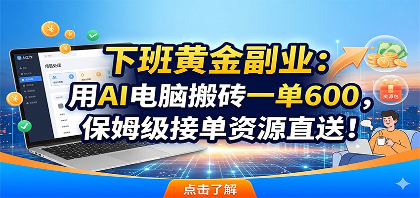 下班黄金副业:用AI电脑搬砖一单600,保姆级接单资源直送!汇创网-网创项目_汇创网_中创网_福缘网_冒泡网_网创项目平台汇创网