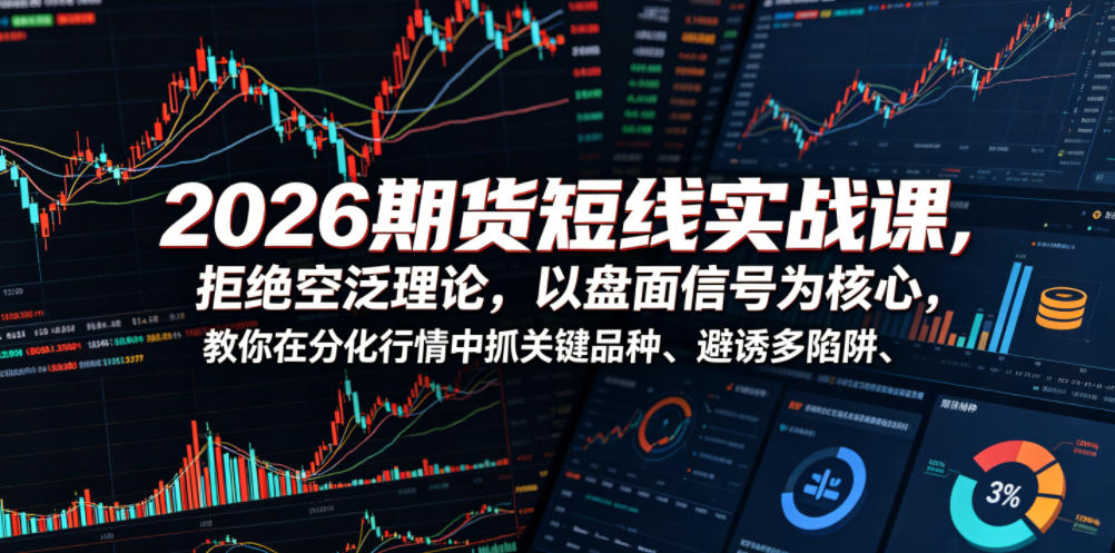 2026期货短线实战课，拒绝空泛理论，以盘面信号为核心，教你在分化行情中抓关键品种、避诱多陷阱汇创网-网创项目_汇创网_中创网_福缘网_冒泡网_网创项目平台汇创网