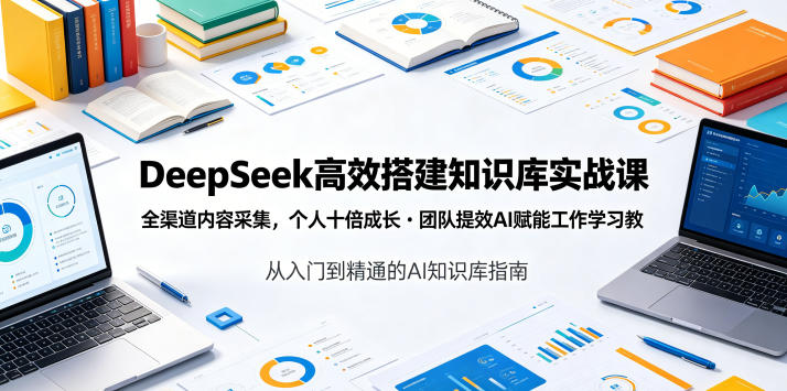 DeepSeek高效搭建知识库实战课，全渠道内容采集，个人十倍成长・团队提效，AI赋能工作学习汇创网-网创项目_汇创网_中创网_福缘网_冒泡网_网创项目平台汇创网