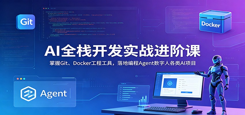 AI全栈开发实战进阶课:掌握Git、Docker工程工具,落地编程Agent数字人各类AI项目汇创网-网创项目_汇创网_中创网_福缘网_冒泡网_网创项目平台汇创网