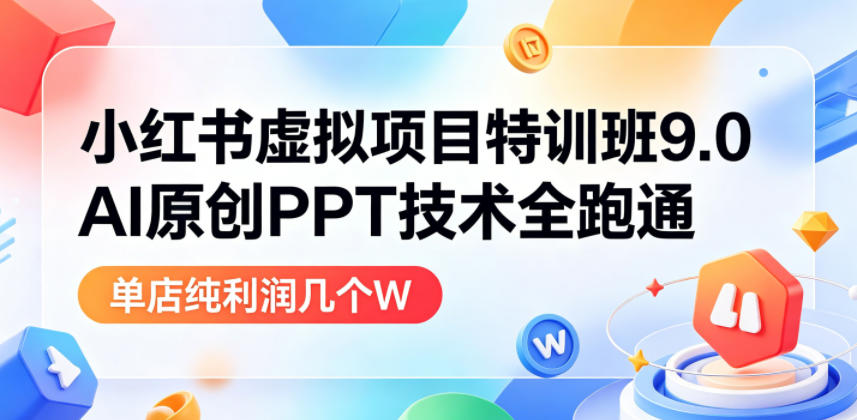 小红书虚拟项目特训班9.0，AI原创PPT技术全跑通，单店纯利润几个W汇创网-网创项目_汇创网_中创网_福缘网_冒泡网_网创项目平台汇创网