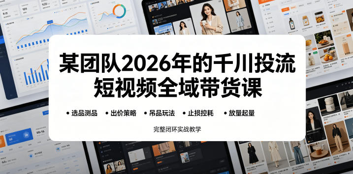 某团队2026年的千川投流短视频全域带货课,从选品测品、吊品玩法、止损控耗到放量起量,完整闭环实战教学汇创网-网创项目_汇创网_中创网_福缘网_冒泡网_网创项目平台汇创网