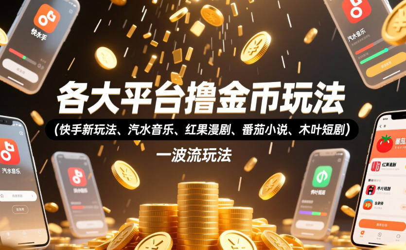 各大平台撸金币玩法（快手新玩法、汽水音乐、红果漫剧、番茄小说、木叶短剧），一波流玩法（收费398元的教程）汇创网-网创项目_汇创网_中创网_福缘网_冒泡网_网创项目平台汇创网