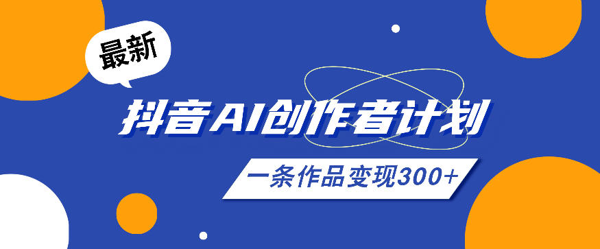 26年最新抖音AI创作者计划实操课程,一条作品变现300+汇创网-网创项目_汇创网_中创网_福缘网_冒泡网_网创项目平台汇创网