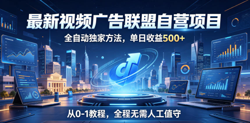 最新视频广告联盟自营项目,全自动独家方法,单日收益500+,从0-1教程,全程无需人工值守【揭秘】汇创网-网创项目_汇创网_中创网_福缘网_冒泡网_网创项目平台汇创网