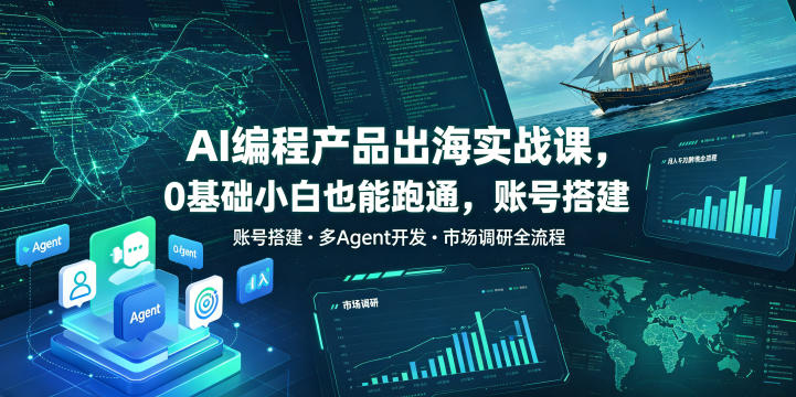 AI编程产品出海实战课，0基础小白也能跑通，账号搭建・多Agent开发・市场调研全流程，月入千刀跨境变现教程汇创网-网创项目_汇创网_中创网_福缘网_冒泡网_网创项目平台汇创网