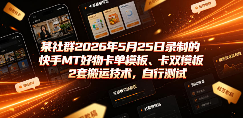 某社群2026年5月25日录制的快手MT好物卡单模板、卡双模板2套搬运技术，自行测试汇创网-网创项目_汇创网_中创网_福缘网_冒泡网_网创项目平台汇创网