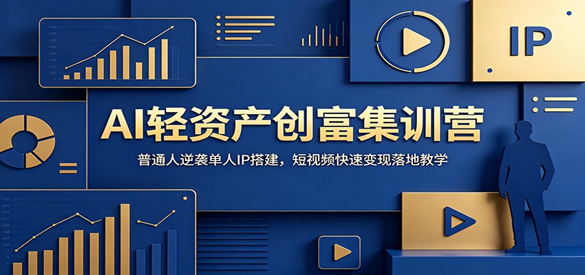 AI轻资产创富集训营：普通人逆袭单人IP搭建，短视频快速变现落地教学汇创网-网创项目_汇创网_中创网_福缘网_冒泡网_网创项目平台汇创网