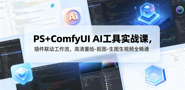 PS+ComfyUI AI工具实战课，插件联动工作流，高清重绘-抠图-生图生视频全精通汇创网-网创项目_汇创网_中创网_福缘网_冒泡网_网创项目平台汇创网